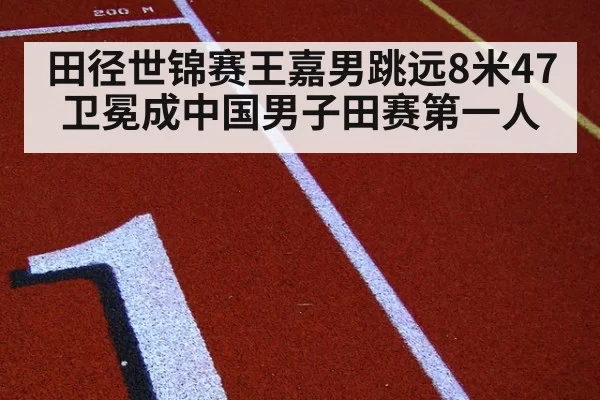 田径世锦赛王嘉男跳远8米47卫冕成中国男子田赛第一人